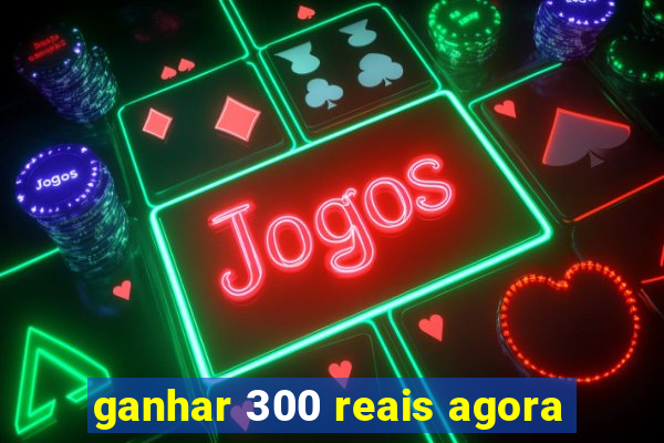 ganhar 300 reais agora